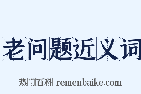 老问题近义词是什么意思的图片
